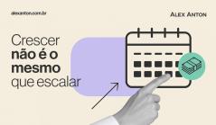 Infográfico com mensagem sobre crescimento financeiro, destacando que crescer não é o mesmo que escalar, contendo um calendário, uma mão apontando, símbolos de dinheiro e elementos gráficos.