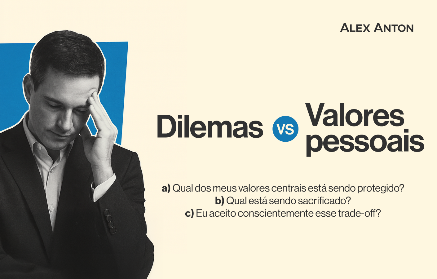 Banner do Alex Anton sobre "Dilemas vs Valores Pessoais", com um homem pensativo e três perguntas reflexivas sobre trade-offs e valores centrais.